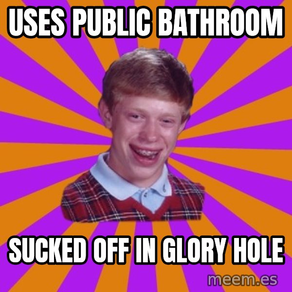 Unlucky Brian Strikes Again meme: uses public bathroom / sucked off in glory hole