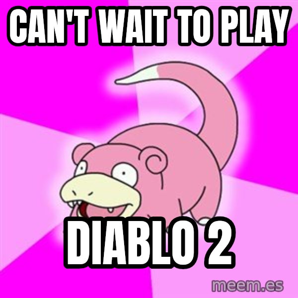 Slowpoke meme: Can't wait to play / Diablo 2