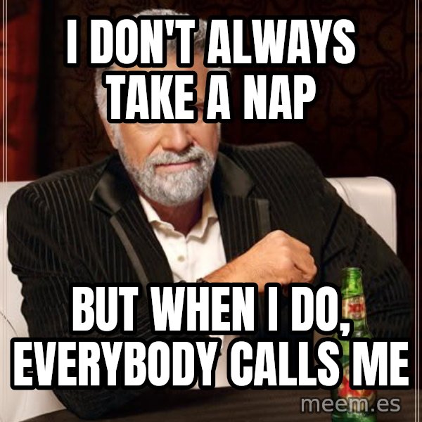 The Most Interesting Man In The World meme: I DoN't always take a nap / but when i do, everybody calls me