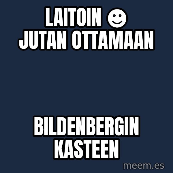 Katainen Perkele meme: laitoin     ☻   Jutan           ottamaan / bildenbergin       kasteen