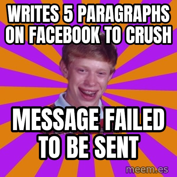 Unlucky Brian Strikes Again meme: Writes 5 paragraphs on Facebook to crush / Message failed to be sent