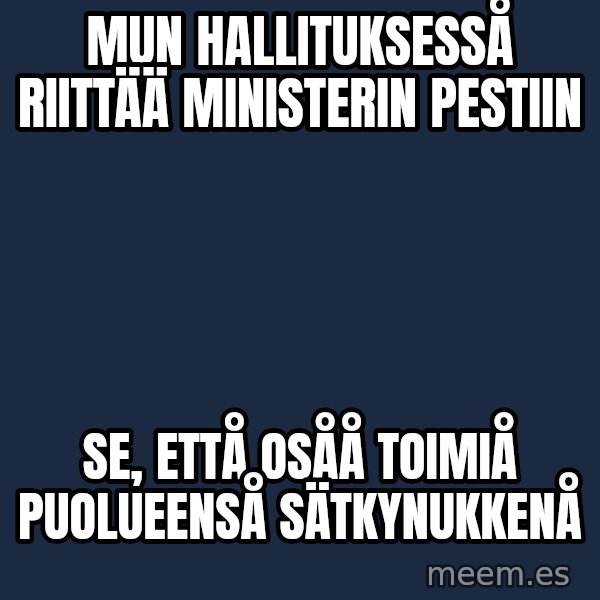 Katainen Perkele meme: Mun hallituksesså      riittää  ministerin     pestiin / se,  ettå  osåå   toimiå        puolueenså     sätkynukkenå