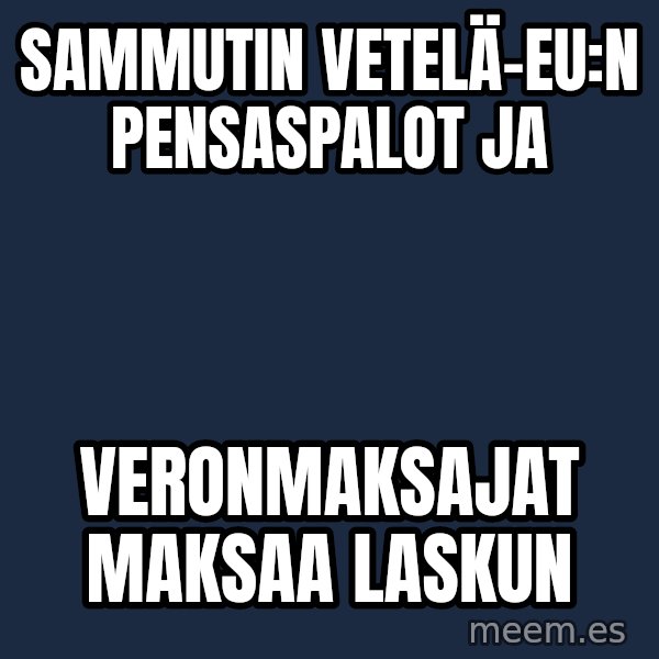 Katainen Perkele meme: Sammutin   vetelä-EU:n    pensaspalot   ja / veronmaksajat      maksaa    laskun
