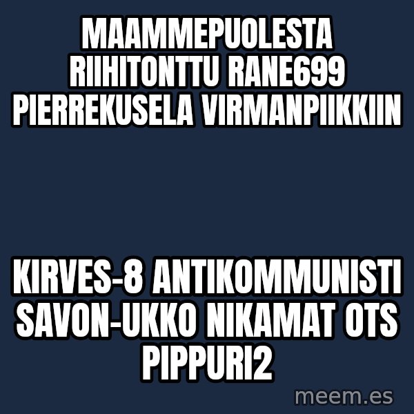 Katainen Perkele meme: maammepuolesta  riihitonttu    rane699   pierrekusela    virmanpiikkiin / kirves-8   antikommunisti      savon-ukko      nikamat   ots  pippuri2