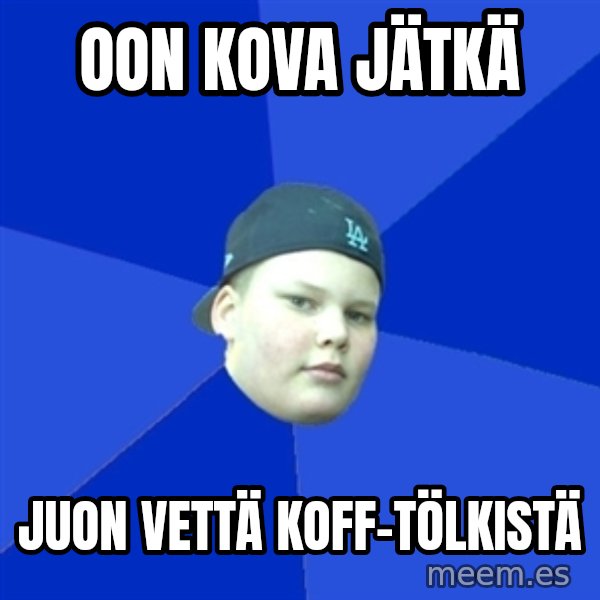 Jonnen Neuvo meme: OON KOVA JÄTKÄ / JUON VETTÄ KOFF-TöLKISTÄ