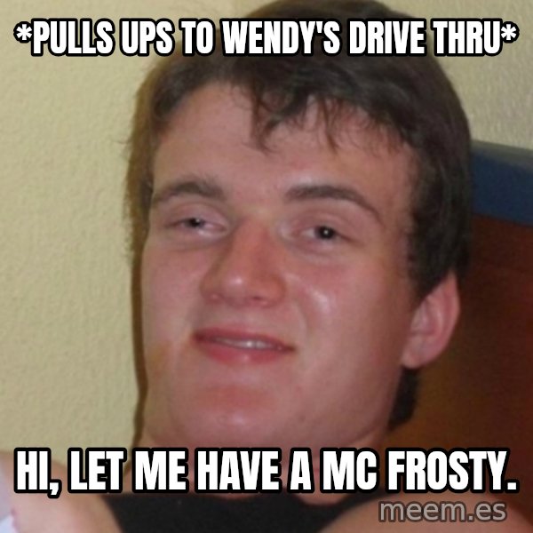 Stoner Stanley meme: *pulls ups to Wendy's Drive thru* / Hi, let me have a MC Frosty.