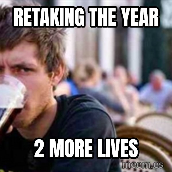The Lazy College Senior meme: Retaking the year / 2 more lives