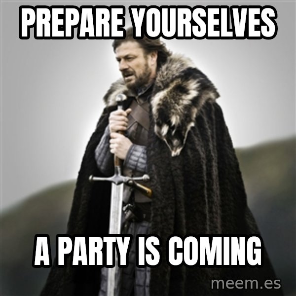 Game of Thrones meme: Prepare Yourselves / A party is COming