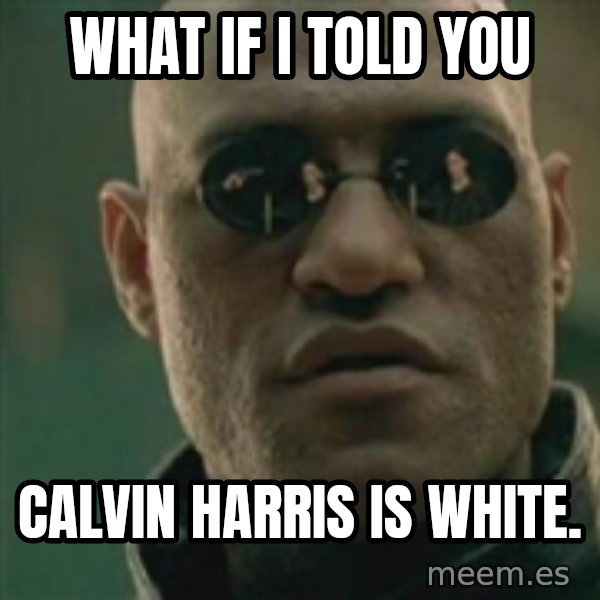 Scumbag Morpheus meme: What if i told you / Calvin Harris is white.