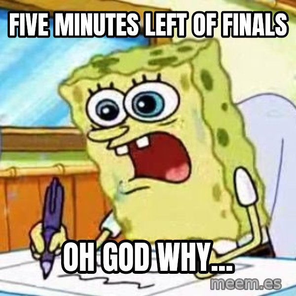 Spongebob What I Learned In Boating School Is meme: five minutes left of finals / oh god why...