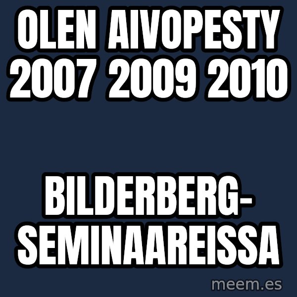 Katainen Perkele meme: Olen   aivopesty   2007   2009   2010 / Bilderberg-     seminaareissa