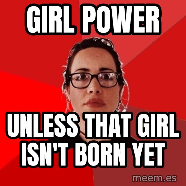 Liberal Douche Garofalo meme: Girl Power / Unless that girl isn't born yet
