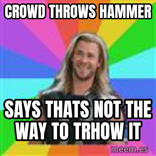 Overly Accepting Thor meme: crowd throws hammer / says thats not the way to trhow  it