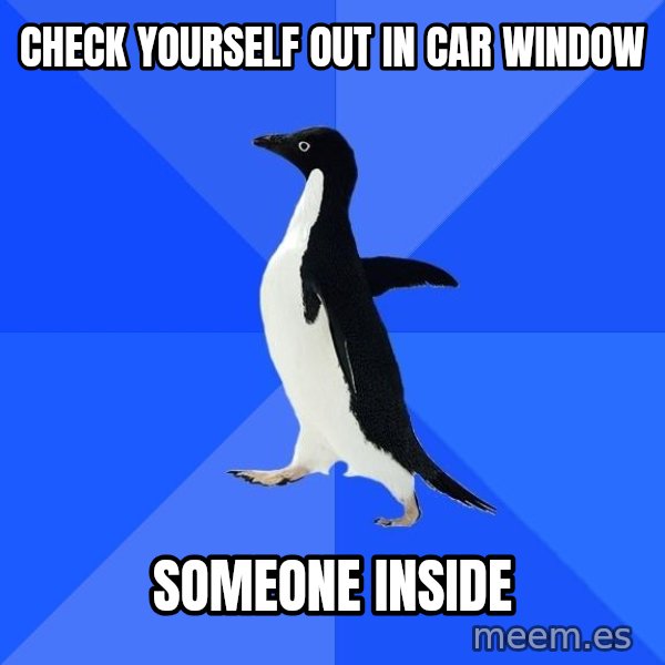 Socially Awkward Penguin meme: Check yourself out in car window / someone inside