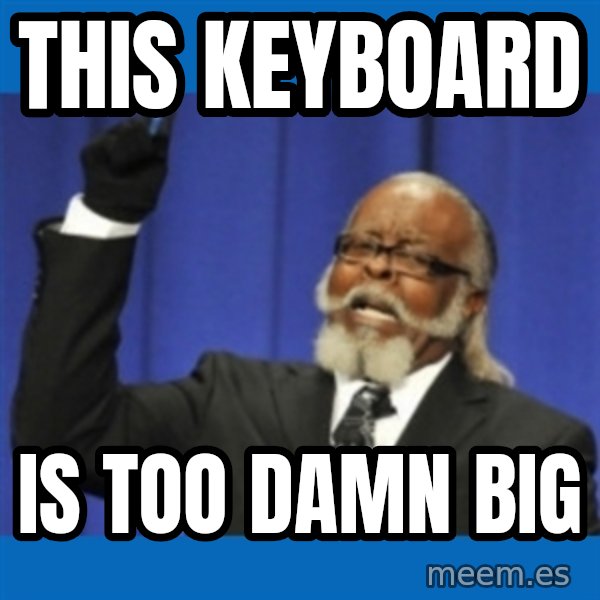 Too damn high meme: THIS KEYBOARD / IS TOO DAMN BIG