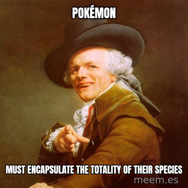 Joseph Ducreux meme: Pokémon / Must encapsulate the totality of their species