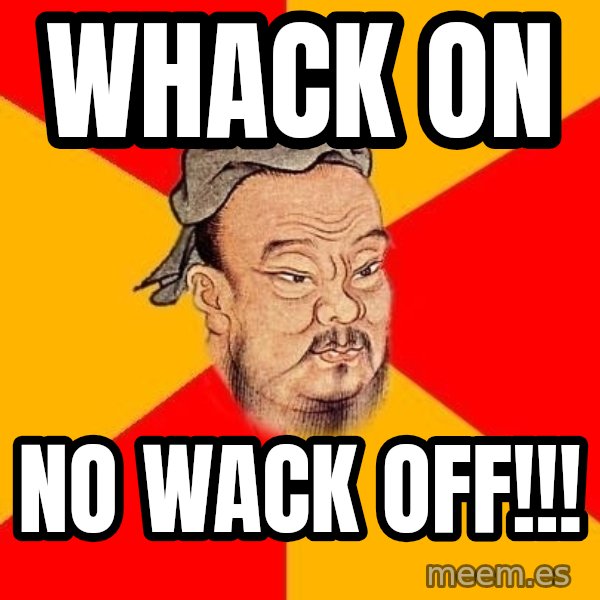 Wise Confucius meme: Whack on / No wack off!!!