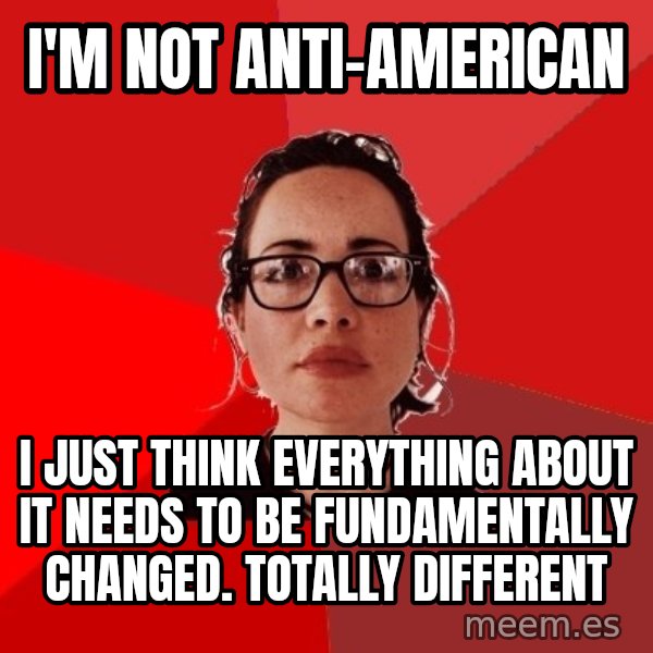 Liberal Douche Garofalo meme: i'm not anti-american / I just think everything about it needs to be fundamentally changed. totally different