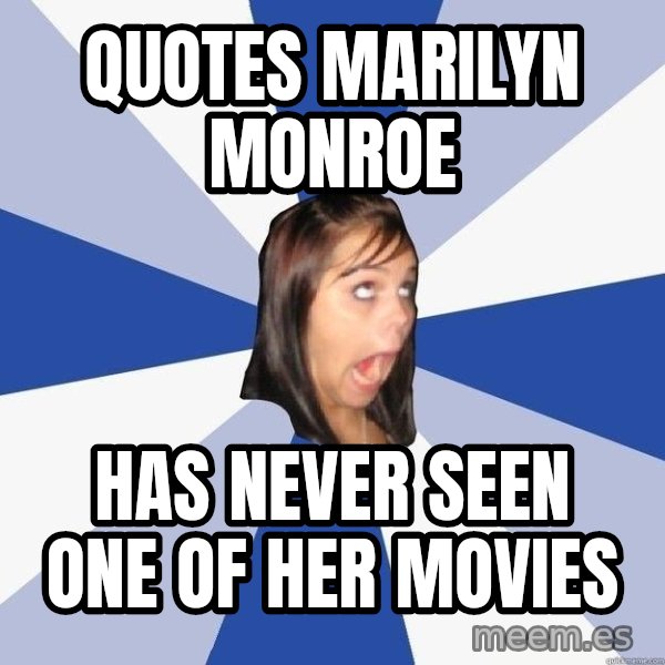 Annoying Facebook Girl meme: quotes marilyn monroe / has never seen one of her movies