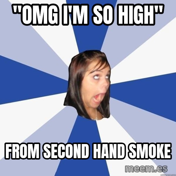 Annoying Facebook Girl meme: "OMG I'M SO HIGH" / FROM SECOND HAND SMOKE