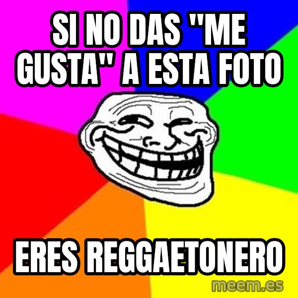 Trollface meme: si no das ''me gusta'' a esta foto / eres reggaetonero