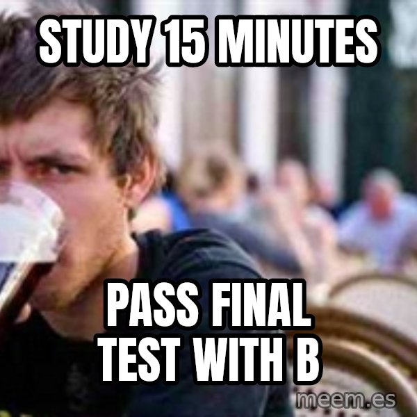 The Lazy College Senior meme: Study 15 minutes / pass final test with b