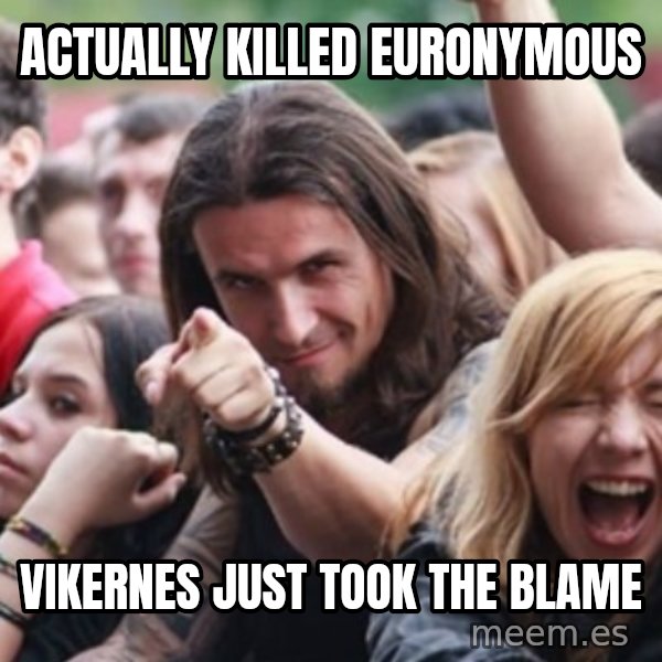 Ridiculously Photogenic Metalhead meme: ACTUALLY KILLED EURONYMOUS / VIKERNES JUST TOOK the blame