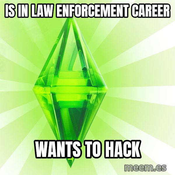 Sims meme: iS IN Law enforcement CAREER / wants to hack