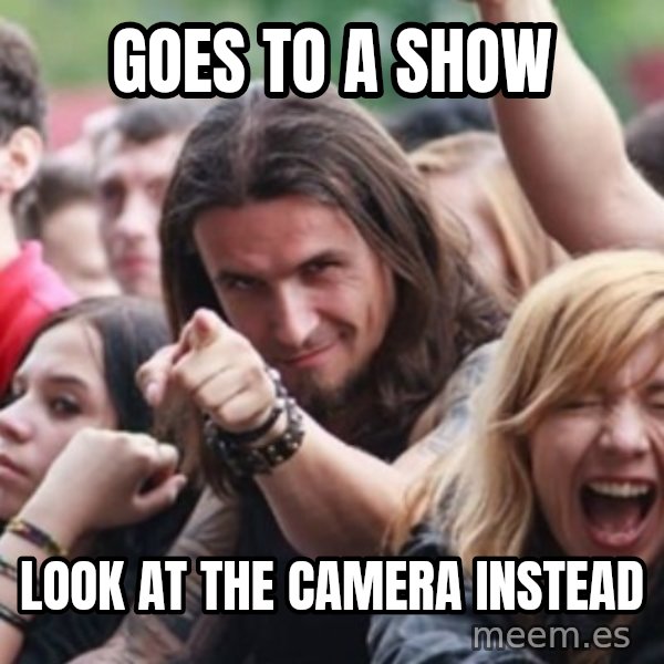 Ridiculously Photogenic Metalhead meme: Goes to a show / look at the camera instead