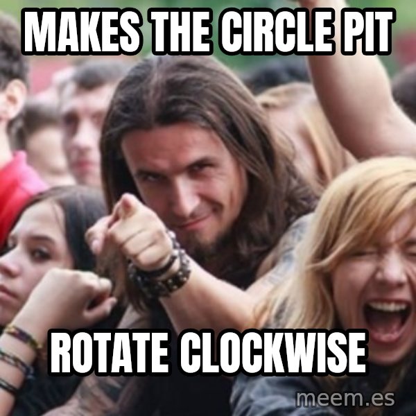 Ridiculously Photogenic Metalhead meme: Makes the Circle Pit / Rotate Clockwise
