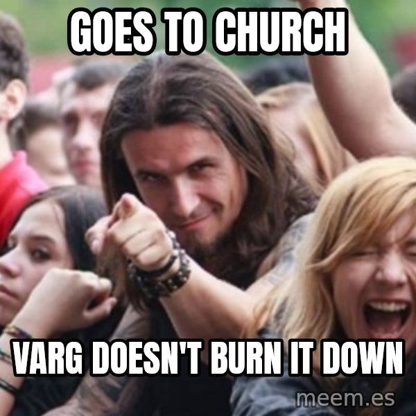 Ridiculously Photogenic Metalhead meme: goes to church / varg doesn't burn it down