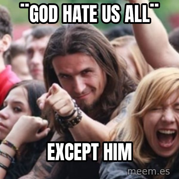 Ridiculously Photogenic Metalhead meme: ¨god hate us all¨ / except him