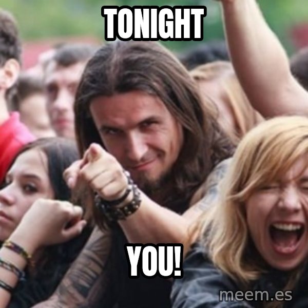 Ridiculously Photogenic Metalhead meme: Tonight / You!
