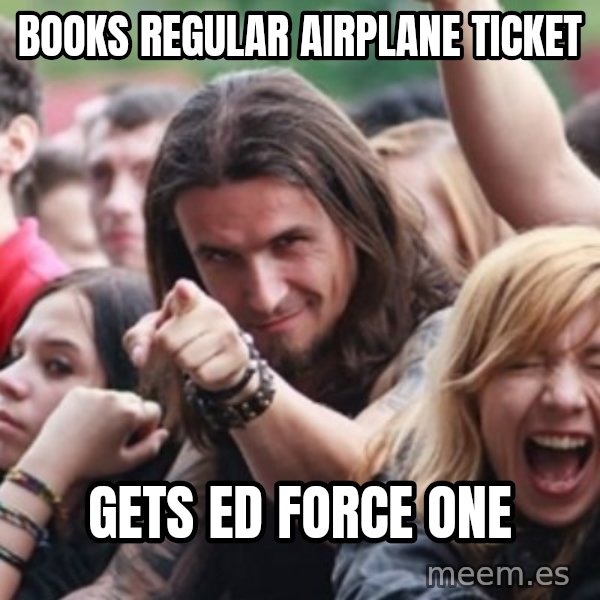 Ridiculously Photogenic Metalhead meme: books regular airplane ticket / gets ed force one