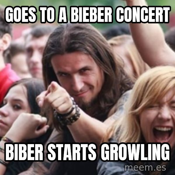 Ridiculously Photogenic Metalhead meme: Goes to a bieber concert / biber starts growling