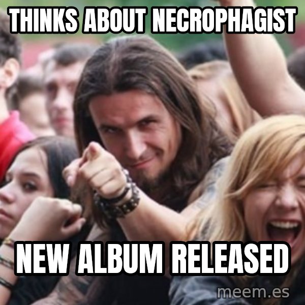 Ridiculously Photogenic Metalhead meme: thinks about necrophagist / new album released