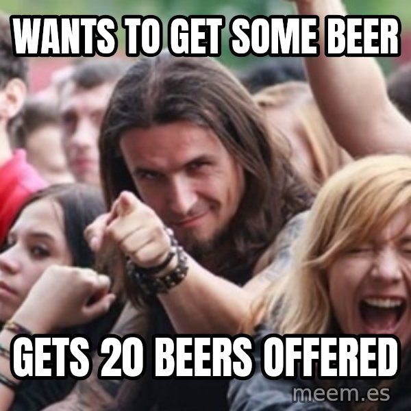 Ridiculously Photogenic Metalhead meme: wants to get some beer / Gets 20 beers offered