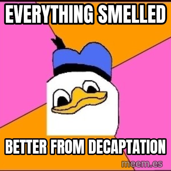 Uncle Dolan meme: everything smelled / better from decaptation