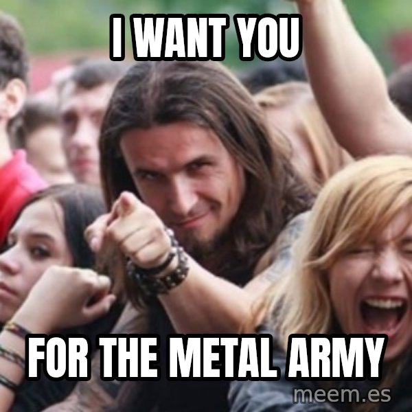 Ridiculously Photogenic Metalhead meme: I WANT YOU / for the metal army