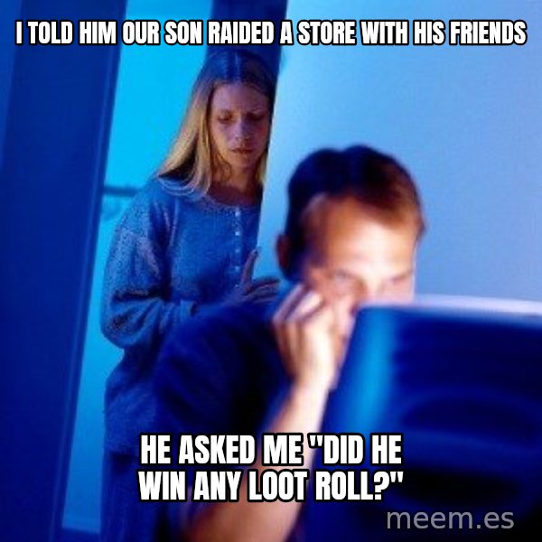 Internet Husband meme: I told him our son raided a store with his friends / he asked me "did he win any loot roll?"