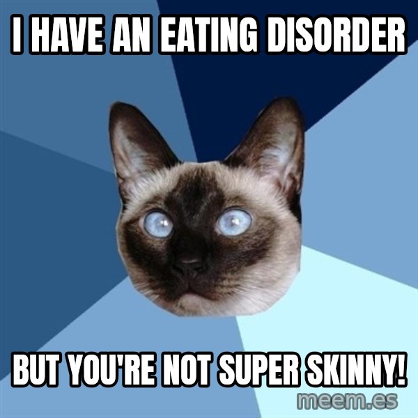 Chronic Illness Cat meme: I have an eating disorder / But you're not super skinny!