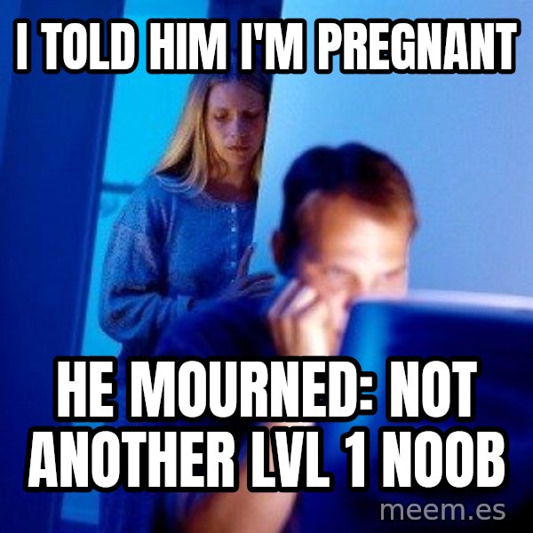Internet Husband meme: I told him i'm pregnant / he mourned: Not another lvl 1 noob