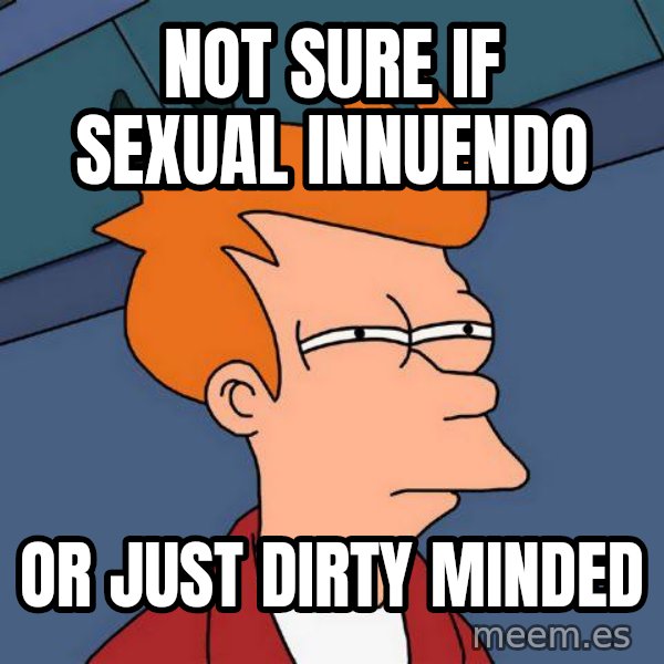 Futurama Fry meme: Not sure if sexual innuendo / or just dirty minded