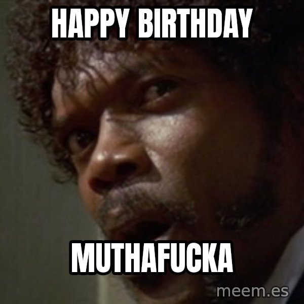 Angry Samuel L Jackson meme: HAPPY BIRTHDAY / MUTHAFUCKA