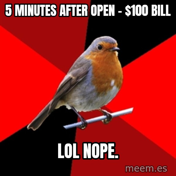 Retail Robin meme: 5 minutes after open - $100 bill / lol nope.