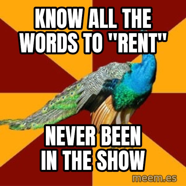 Thespian Peacock meme: Know all the words to "rent" / never been in the show