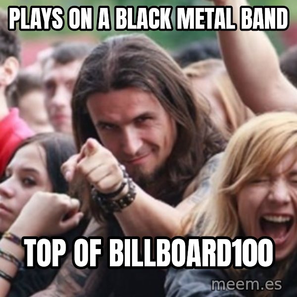 Ridiculously Photogenic Metalhead meme: PLAYS ON A BLACK METAL BAND / TOP OF BILLBOARD100
