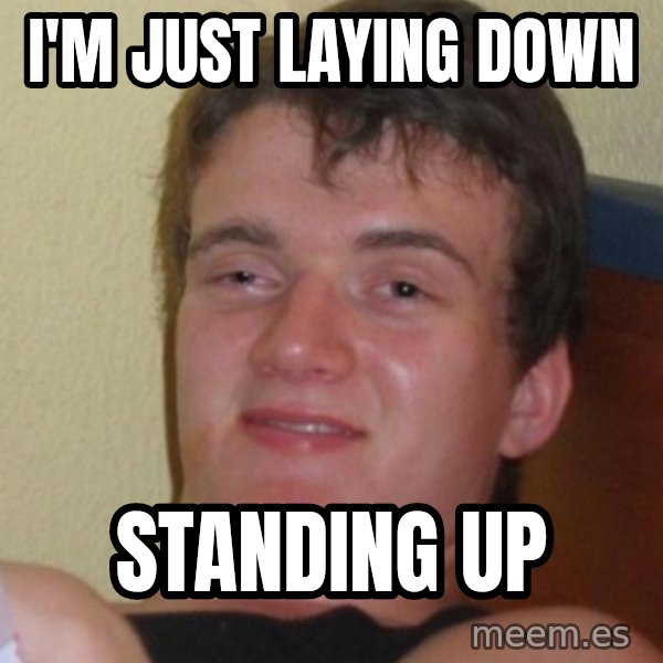Stoner Stanley meme: I'm just laying down / standing up