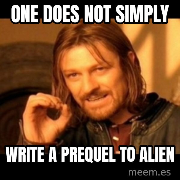 Does not simply walk into mordor Boromir  meme: one does not simply / write a prequel to alien