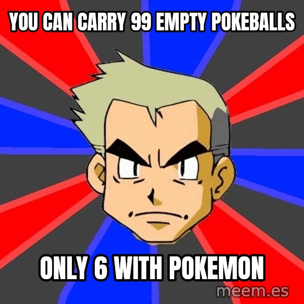 Professor Oak meme: you can carry 99 empty pokeballs / only 6 with pokemon
